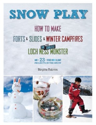 Snow Play: How To Make Forts & Slid..., Ralston, Birgit