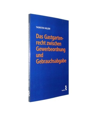Das Gastgartenrecht zwischen Gewerbeordnung und Gebrauchsabgabe, Thorsten Holzer
