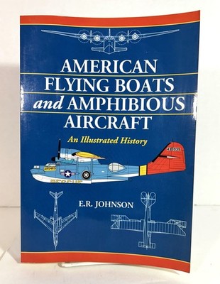 American Flying Boats & Amphibious Aircraft by E.R. Johnson 2009 Softcover