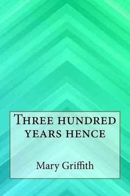 Three hundred years hence by Mary Griffith (English) Paperback Book