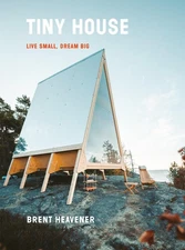 Tiny House: Live Small, Dream Big - hardcover Heavener, Brent