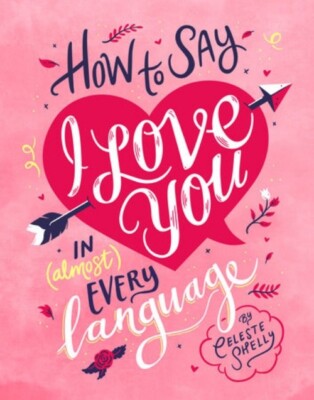 How to Say I Love You in (Almost) Every Language 9781925418859