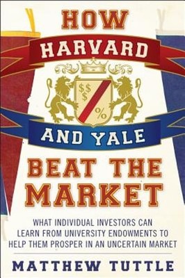 How Harvard and Yale Beat the Market: What Individual Investors Can Learn from