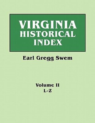 Virginia Historical Index. in Two Volumes. by E. G. Swem, Librarian of the: New