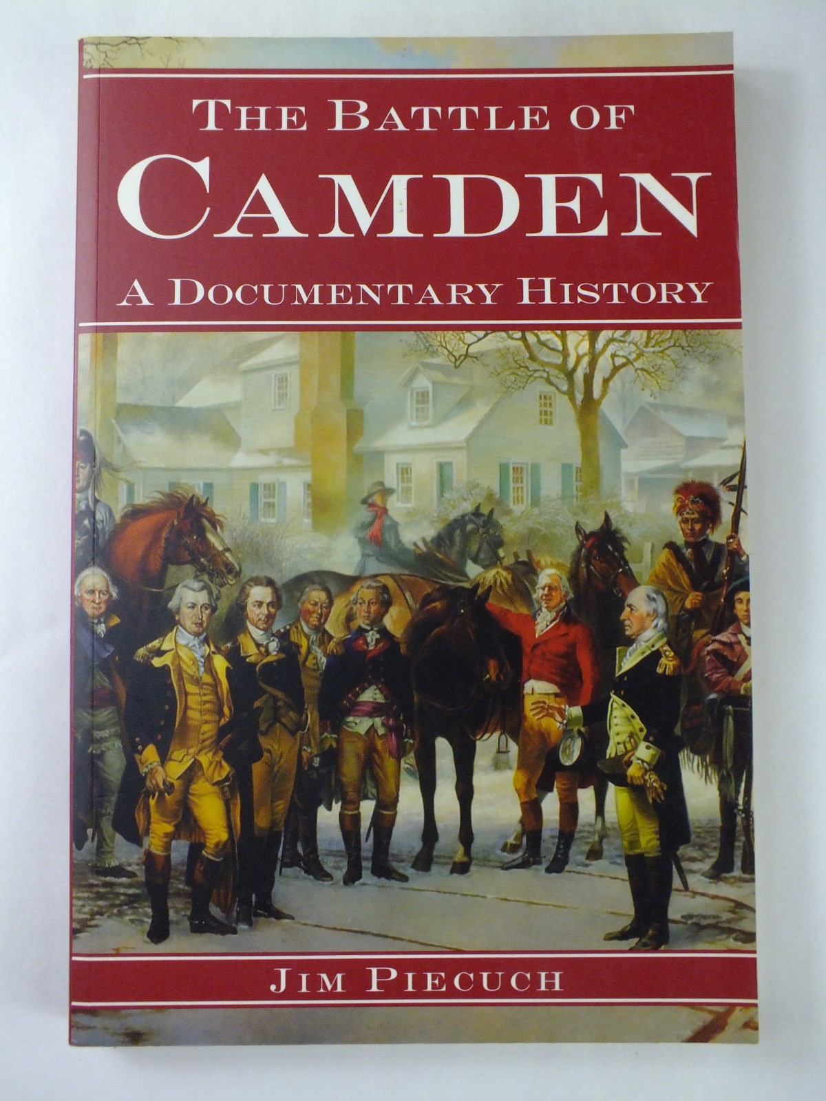 The Battle of Camden: A Documentary History - Jim Piecuch