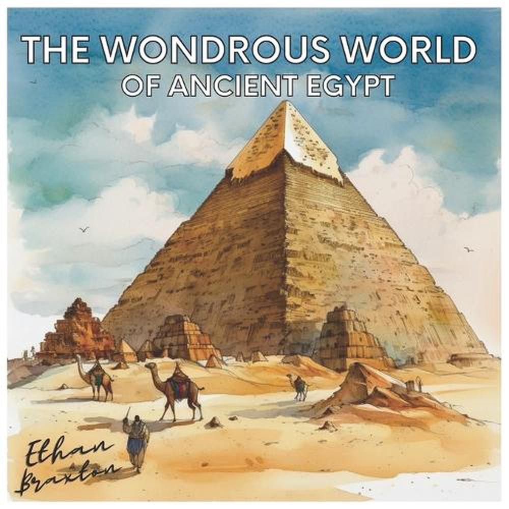 The Wondrous World of Ancient Egypt by Ethan Braxton Paperback Book