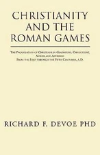 Christianity and the Roman Games by Devoe, Richard F., Ph.D.