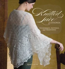 Knitted Lace of Estonia by Bush, Nancy. Techniques Patterns And Traditions 