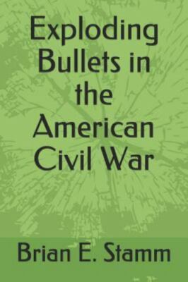 Exploding Bullets German Exploding Bullets in the American Civil War by Stamm, Lisa M., Like New ...