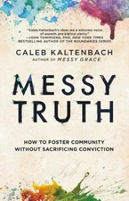 Messy Truth: How to Foster Community Without Sacrificing Conviction by Caleb Kal