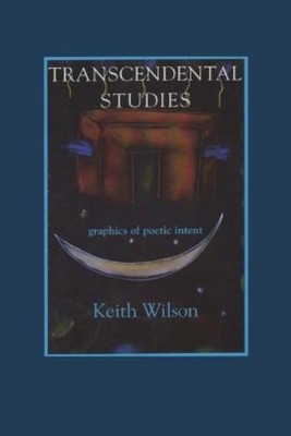 Keith Wilson Transcendental Studies: Graphics of Poetic Intent (Paperback)