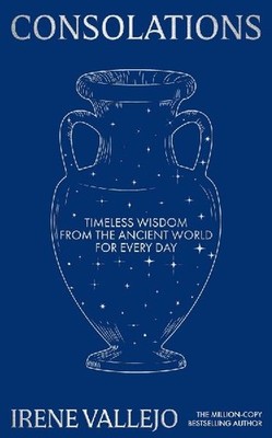 Consolations: Timeless Wisdom from the Ancient World for Every Day: Timeless Wis