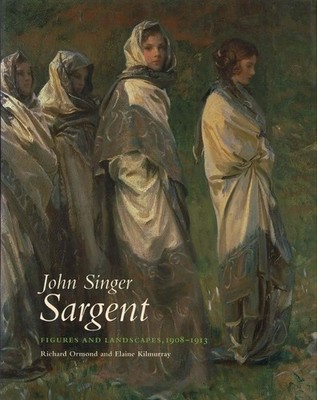 John Singer Sargent: Figures and Landscapes 1908 1913: The Complete Painti...