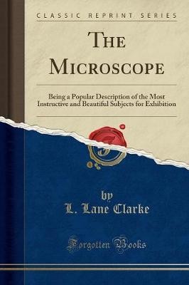 The Microscope Being a Popular Description of the