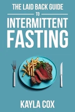 The Laid Back Guide To Intermittent Fasting: How I Lost Over 80 Pounds and Kept 