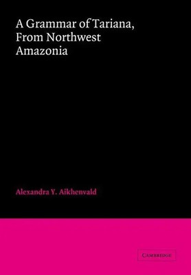 A Grammar of Tariana, from Northwest Amazonia Alexandra Y. Aikhenvald (u. a.)
