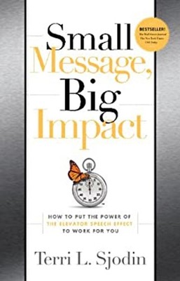Small Message, Big Impact : How to Put the Power of the Elevator