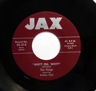 BOBBY HALL & KINGS 45 Why? oh, why? / I love you baby JAX (Repro) Doowop w3914
