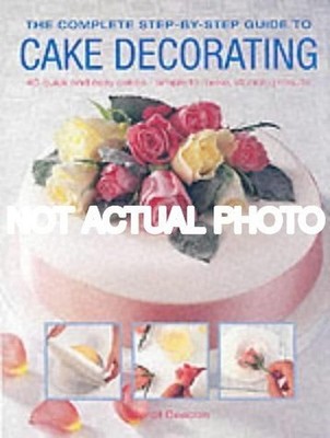 Complete Step-by-step Guide to Cake Decorating by Carol Deacon / 2003