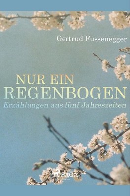 Nur ein Regenbogen - Erzählungen aus fünf Jahreszeiten | Gertrud Fussenegger