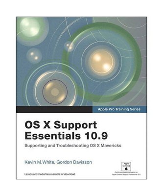 Apple Pro Training Series: OS X Support Essentials 10.9: Supporting and Troubles