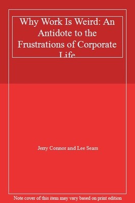 Why Work Is Weird: An Antidote to the Frustrations of Corporate 