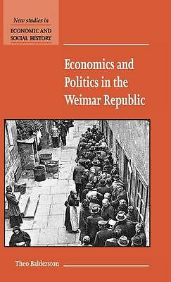 Economics and Politics in the Weimar Republic Balderston Hardback 9780521583756