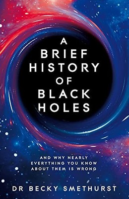 A Brief History of Black Holes: And..., Smethurst, Dr B