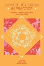 Constructionism in Practice: Designing, Thinking, and Learning in A Digital ...