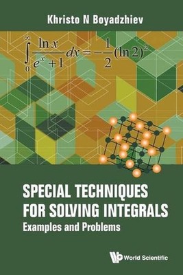 Special Techniques For Solving Integrals: Examples And Problems by Khristo N. Bo