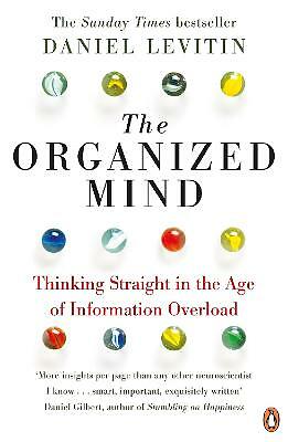 The Organized Mind: Thinking Straight in the Age of Information Overload by...