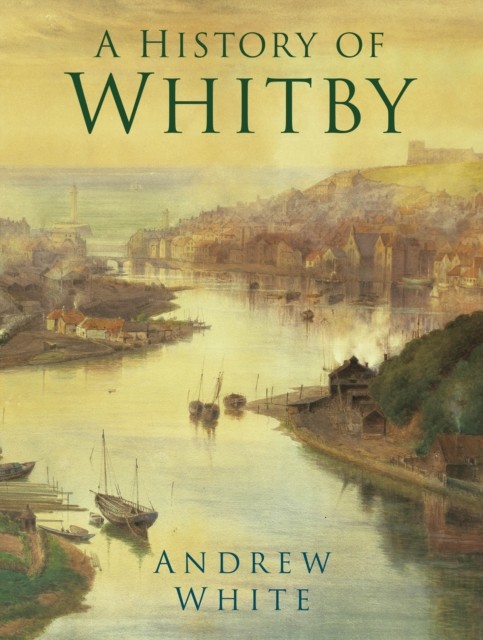 A History of Whitby by Andrew White (Paperback Book)