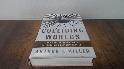 			Colliding Worlds: How Cutting-edge Science is Redefining Contempo		