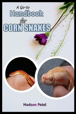 A Go-To Handbook For Corn Snakes Guide to Pet Care, Hab -  NEW HUDSON. PATEL 202