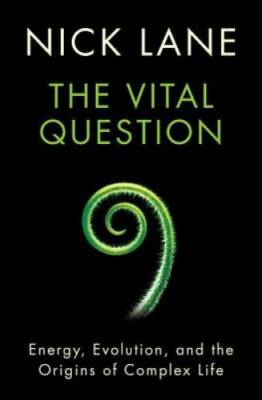 The Vital Question: Energy, Evolution, and the Origins of Complex Life - GOOD