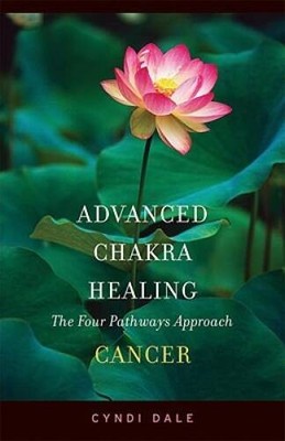 Advanced Chakra Healing Cancer: Cancer the Four Pathways Approach - GOOD