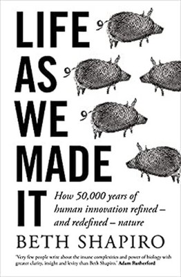 Life As We Made It : How 50,000 Years of Human Innovation Refined