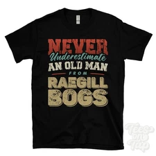 NEVER UNDERESTIMATE AN OLD MAN FROM RAEGILL BOGS T-SHIRT funny xmas gift hawick
