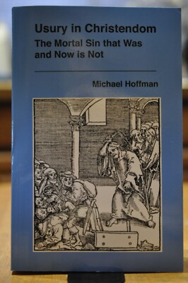 USURY IN CHRISTENDOM: THE MORTAL SIN THAT WAS AND NOW IS By Michael Hoffman