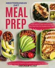 Mediterranean Diet Meal Prep: Delicious and Healthy Mediterranean Diet Recipes. 