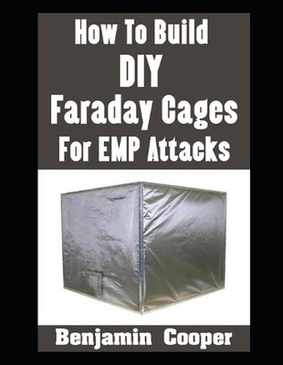 How To Build DIY Faraday Cages For EMP Attacks: A Step-By-Step Guide On Building