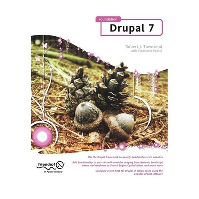 Foundation Drupal 7: Learn How to Use the Drupal Framework to Quickly Build F...