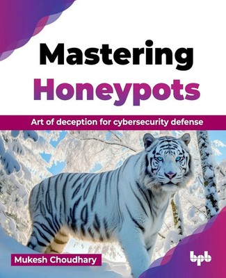 Mastering Honeypots Art of deception for cybersecurity defense (English Edition)