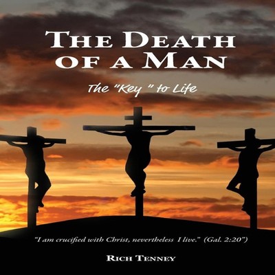 The Death of a Man The ''Key'' to Life Rich Tenney Trilogy Christia