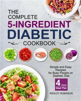 The Complete 5-Ingredient Diabetic Cookbook: Simple and Easy Recipes for Busy Pe