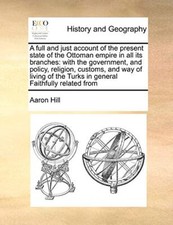 A full and just account of the present state of the Ottoman empire in all its-,