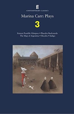 Marina Carr -   Plays 3   Sixteen Possible Glimpses  Phaedra  Backward - K245z