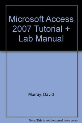 MICROSOFT ACCESS 2007 TUTORIAL + LAB MANUAL By Murray David **BRAND NEW**