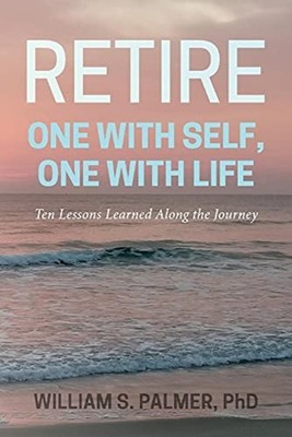Retire One with Self, One with Life : Ten Lessons Learn - Trade Paperback NEW Wi