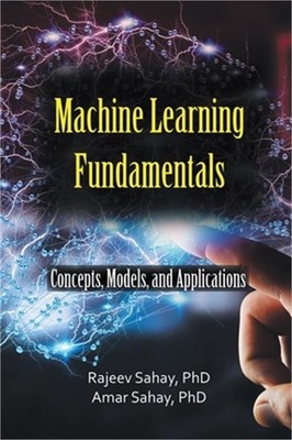 Machine Learning Fundamentals: Concepts, Models, and Applications (Paperback or